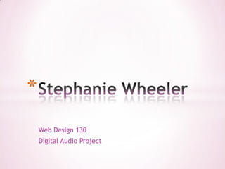 *
    Web Design 130
    Digital Audio Project
 
