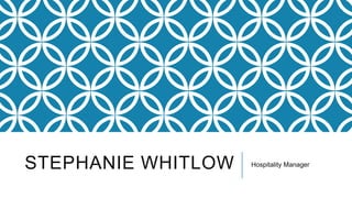 STEPHANIE WHITLOW

Hospitality Manager

 
