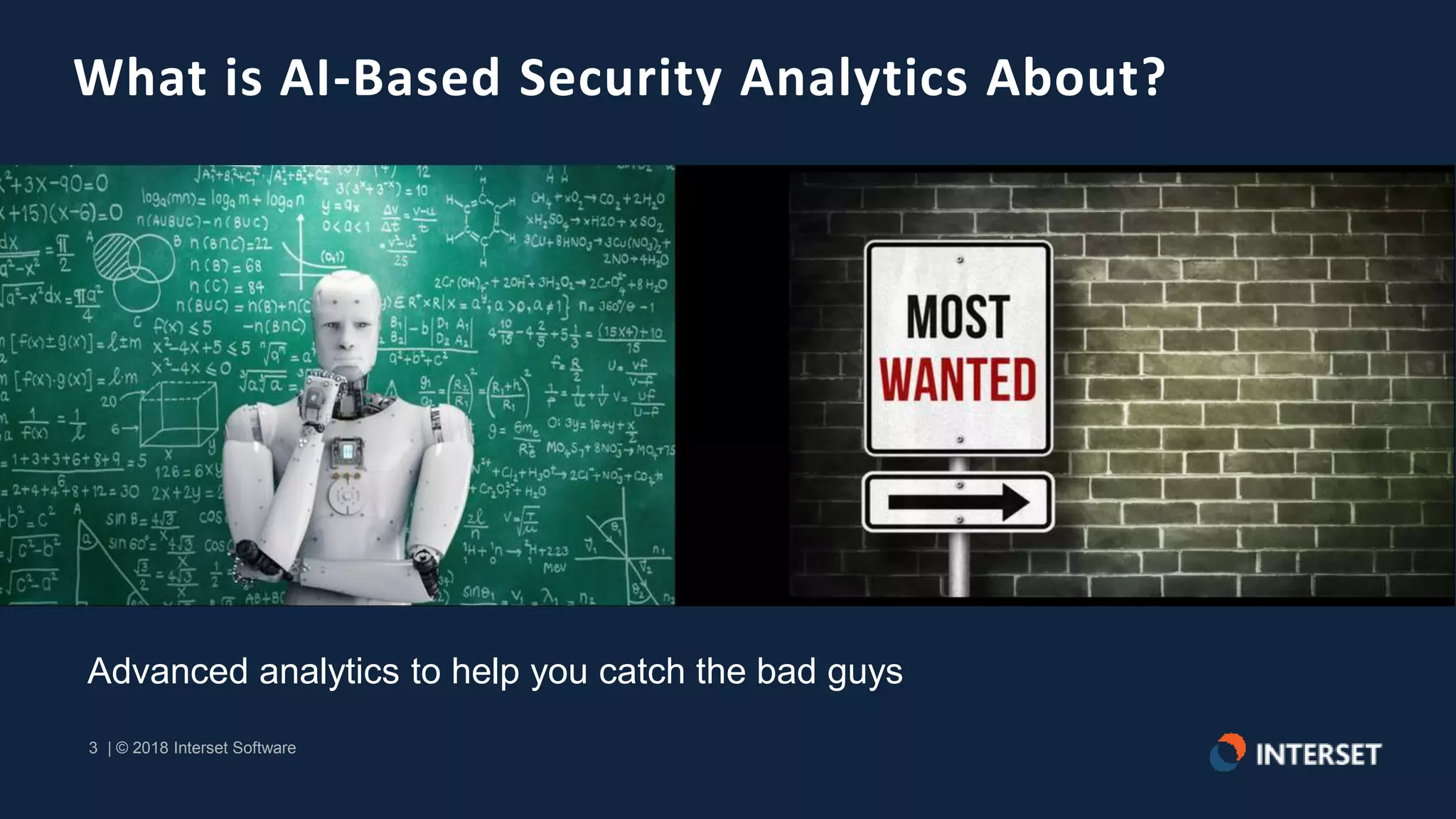 3 | © 2018 Interset Software
3 | © 2018 Interset Software
What is AI-Based Security Analytics About?
Advanced analytics to help you catch the bad guys
 