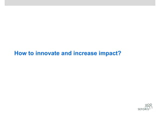 How to innovate and increase impact?
 