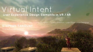 Director of Gaming & Technology / Game Designer / Technical Artist / User Experience Designer
STEPHAN TANGUAY
SuperPolygon.com
Virtual IntentUser Experience Design Elements in VR / AR
 
