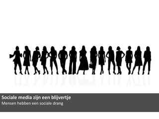 Sociale media zijn een blijvertje
Mensen hebben een sociale drang
 