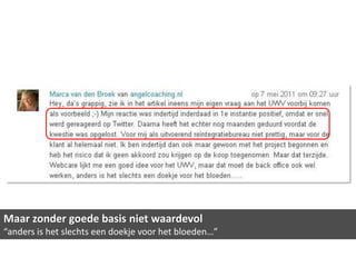Maar zonder goede basis niet waardevol
“anders is het slechts een doekje voor het bloeden…”
 