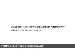 whatthefuckismysocialmediastrategy.com
 