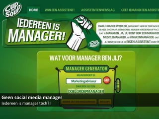 Geen social media manager
Iedereen is manager toch?!
 