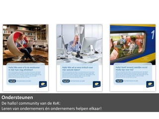 Ondersteunen
De hallo! community van de KvK:
Leren van ondernemers én ondernemers helpen elkaar!
 