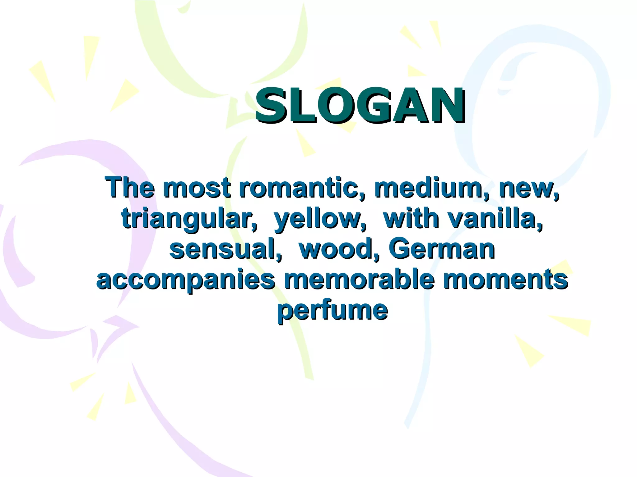 SLOGAN The most romantic, medium, new, triangular, yellow, with vanilla, sensual, wood, German accompanies memorable moments perfume