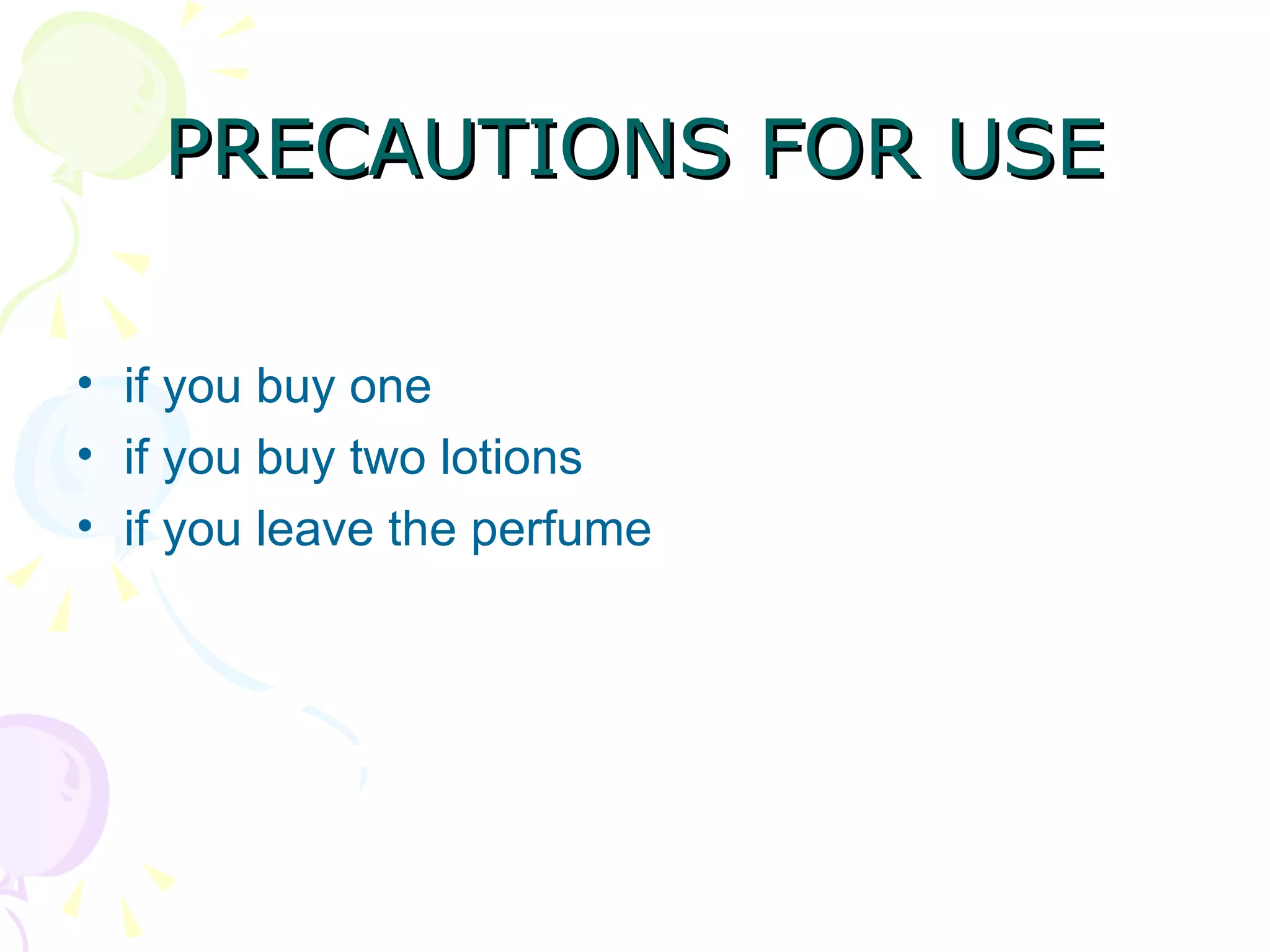 PRECAUTIONS FOR USE if you buy one if you buy two lotions if you leave the perfume