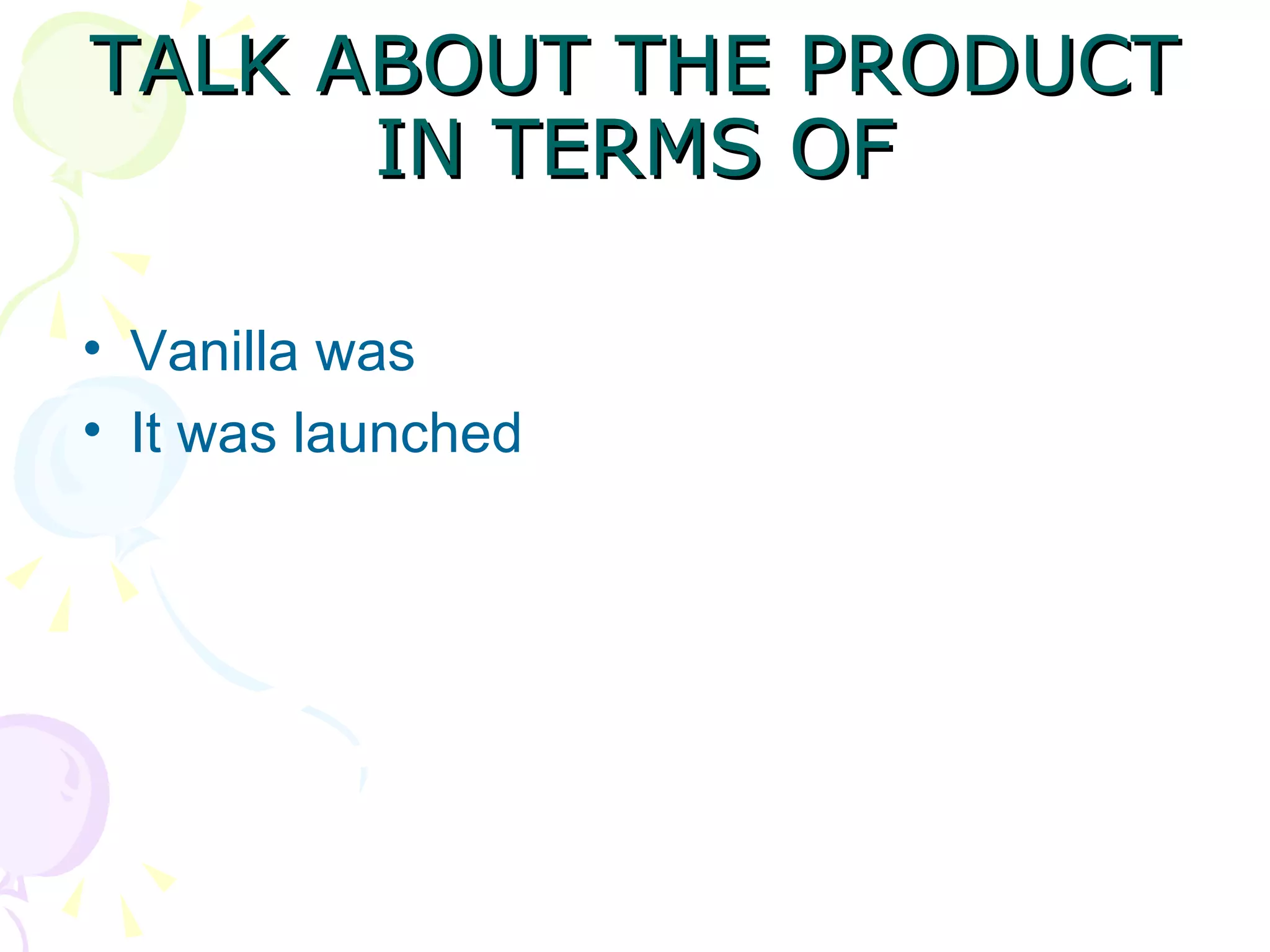 TALK ABOUT THE PRODUCT IN TERMS OF Vanilla was It was launched