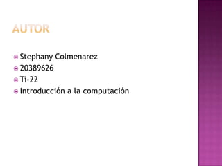 Autor StephanyColmenarez20389626Ti-22Introducción a la computación 