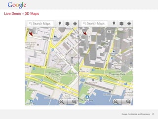 Live Demo – 3D Maps




                      Google Confidential and Proprietary   24
 