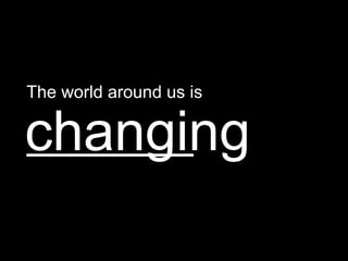 The world around us is


changing
                         Google Confidential and Proprietary   4
 