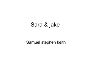 Sara & jake
Samuel stephen keith
 