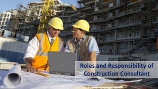 Roles and Responsibility of
Construction Consultant
 