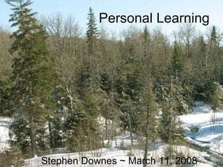 Personal Learning Stephen Downes ~ March 11, 2008 