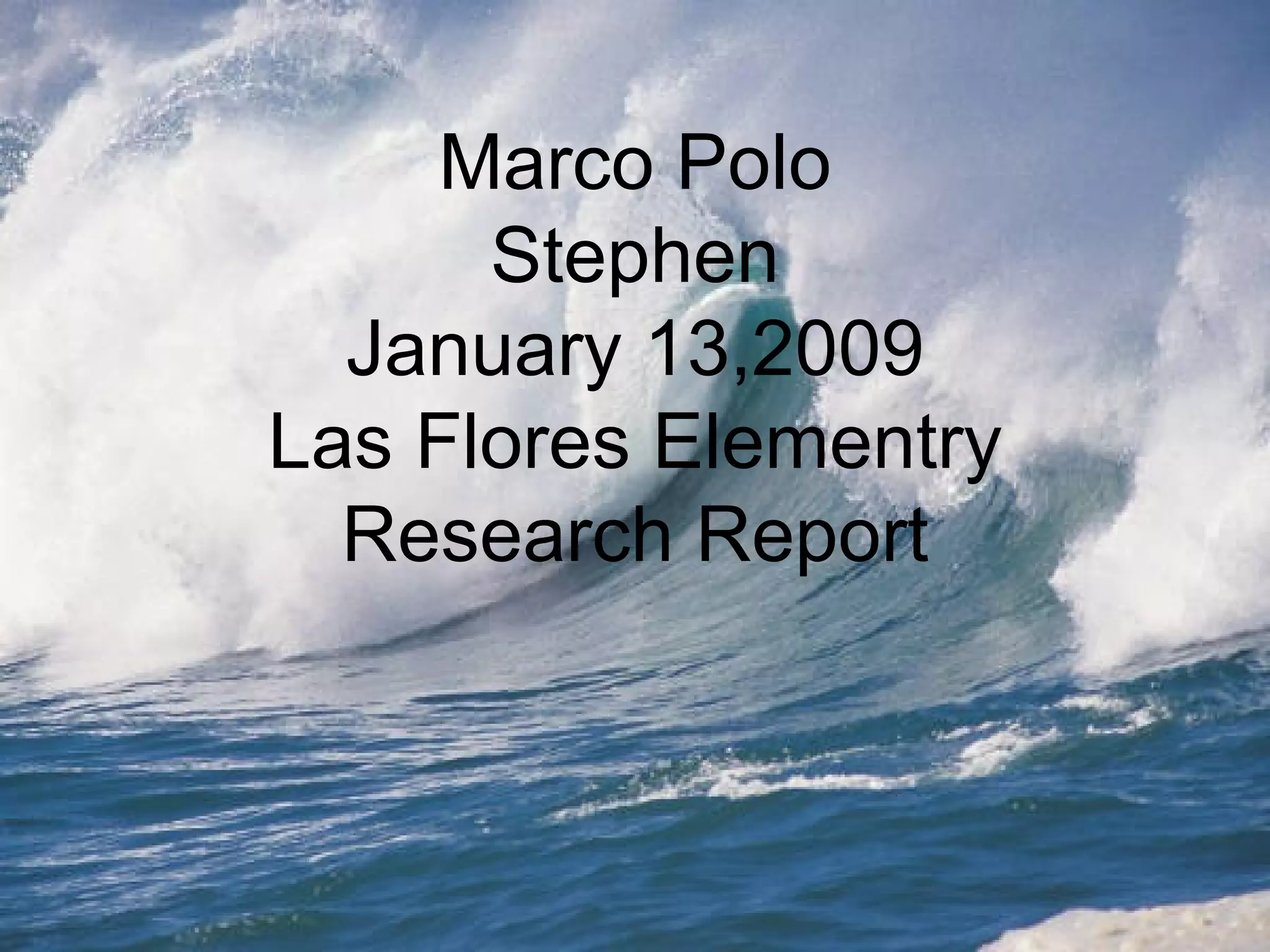Marco Polo Stephen January 13,2009 Las Flores Elementry Research Report 