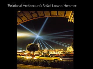 ‘ Relational Architecture’: Rafael Lozano Hemmer 