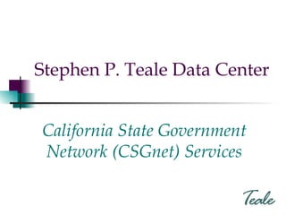 Stephen P. Teale Data Center California State Government Network (CSGnet) Services 