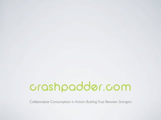 crashpadder.com
Collaborative Consumption in Action: Building Trust Between Strangers
 