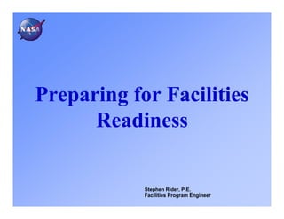 Preparing for Facilities
      Readiness

            Stephen Rider, P.E.
            Facilities Program Engineer
 