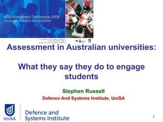 Assessment in Australian universities:  What they say they do to engage students Stephen Russell Defence And Systems Institute, UniSA 
