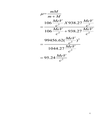 4
2 2
2 2
2
2
2
2
=
106 938.27
106 938.27
99456.62( )
1044.27
95.24
mM
m M
MeV MeV
X
c c
MeV MeV
c c
MeV
c
MeV
c
MeV
c






 