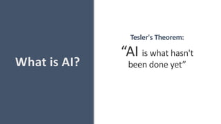 What is AI?
Tesler's Theorem:
“AI is what hasn't
been done yet”
 