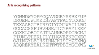 AI is recognizing patterns
YGWMDWYOPMCQAVGGRYSKBXFUP
DRUENJWTMZDSFAFTFACNTOGOJ
TKXAARGTBIRFGIYCMIWAILLBC
GCCACSSFJBVHSKJICYRAYLKEF
GOXKLOBCGYJTLAUNBOPDCRGMJ
PIUNLTHERLILYIHGVEZNBCXEC
OJINGYLBIHSIHMJKISCMZEXNQ
ADQREKYEALKZHTWTPBIMGCXWL
 