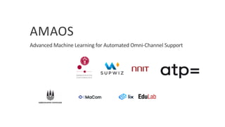 AMAOS
Advanced Machine Learning for Automated Omni-Channel Support
 
