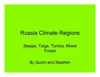 Russia Climate Regions

 Steppe, Taiga, Tundra, Mixed
            Forest

    By Quinn and Stephen
 