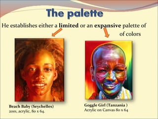 He establishes either a  limited  or an  expansive  palette of  of colors Beach Baby (Seychelles) 2001, acrylic, 80 x 64.  Goggle Girl (Tanzania ) Acrylic on Canvas 80 x 64 
