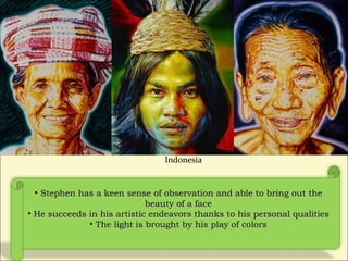 Indonesia Stephen has a keen sense of observation and able to bring out the beauty of a face He succeeds in his artistic endeavors thanks to his personal qualities The light is brought by his play of colors 