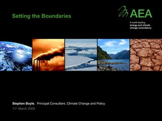Setting the Boundaries  Stephen Boyle ,  Principal Consultant, Climate Change and Policy 11 th  March 2009 A world leading...