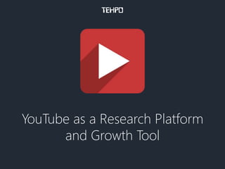 YouTube as a Research Platform
and Growth Tool
 