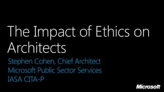 Stephen Cohen, Chief Architect
Microsoft Public Sector Services
IASA CITA-P
 