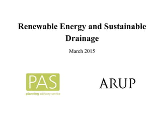 Renewable Energy and Sustainable
Drainage
March 2015
 