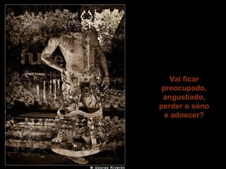 Prado Slides – Cidreira / RS
E o que
acontecerá se
você perder o
emprego?
Vai ficar
preocupado,
angustiado,
perder o sono
e adoecer?
 