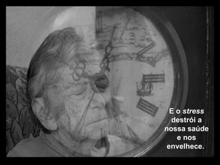 Prado Slides – Cidreira / RS
E o stress
destrói a
nossa saúde
e nos
envelhece.
 