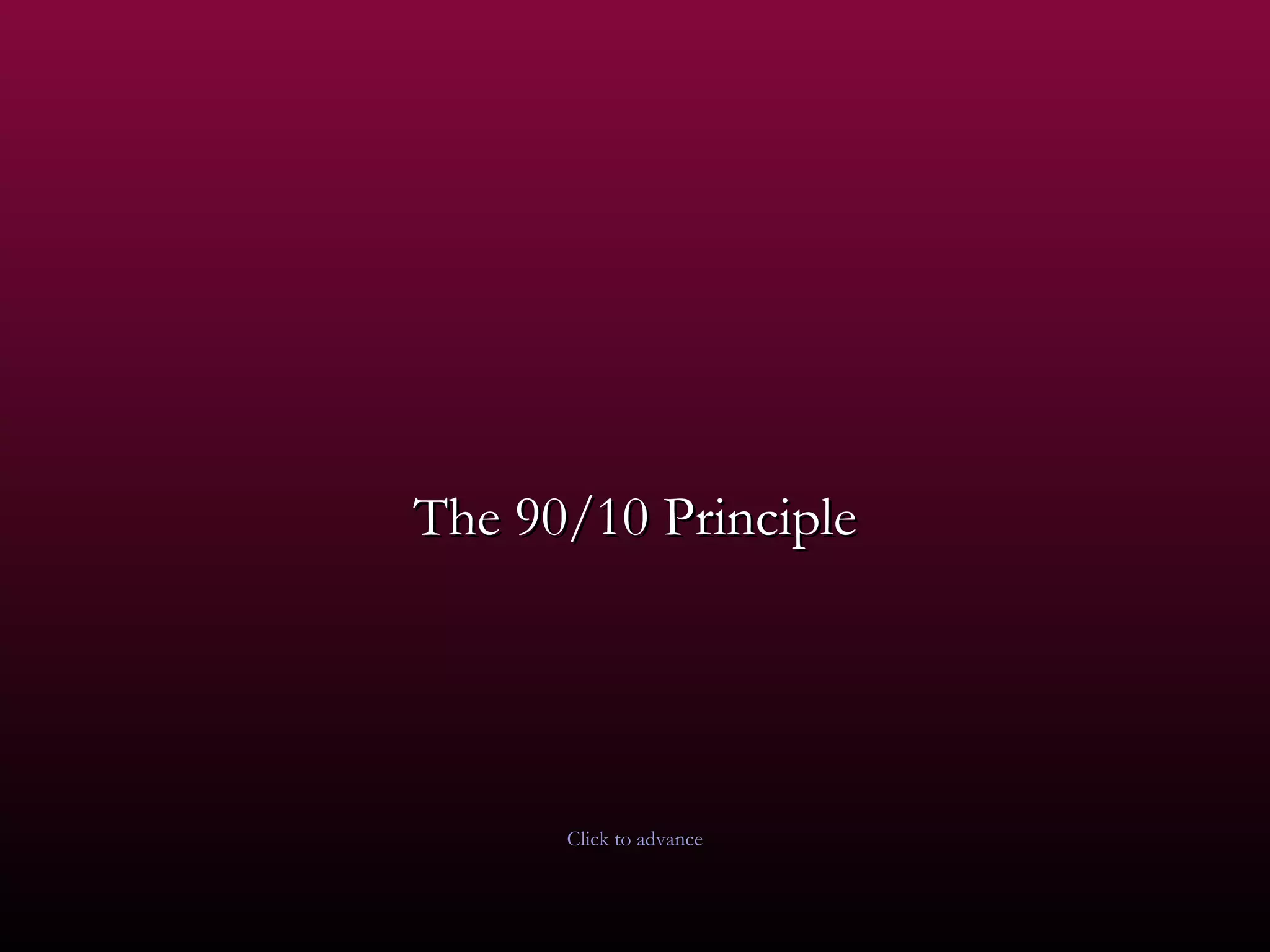The 90/10 Principle Click to advance 
