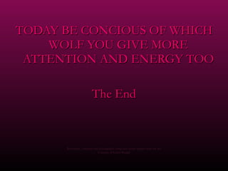TODAY BE CONCIOUS OF WHICH WOLF YOU GIVE MORE ATTENTION AND ENERGY TOO The End Re-edition , concepts and photography using free access images from the net Courtesy of Carlos Rangel 