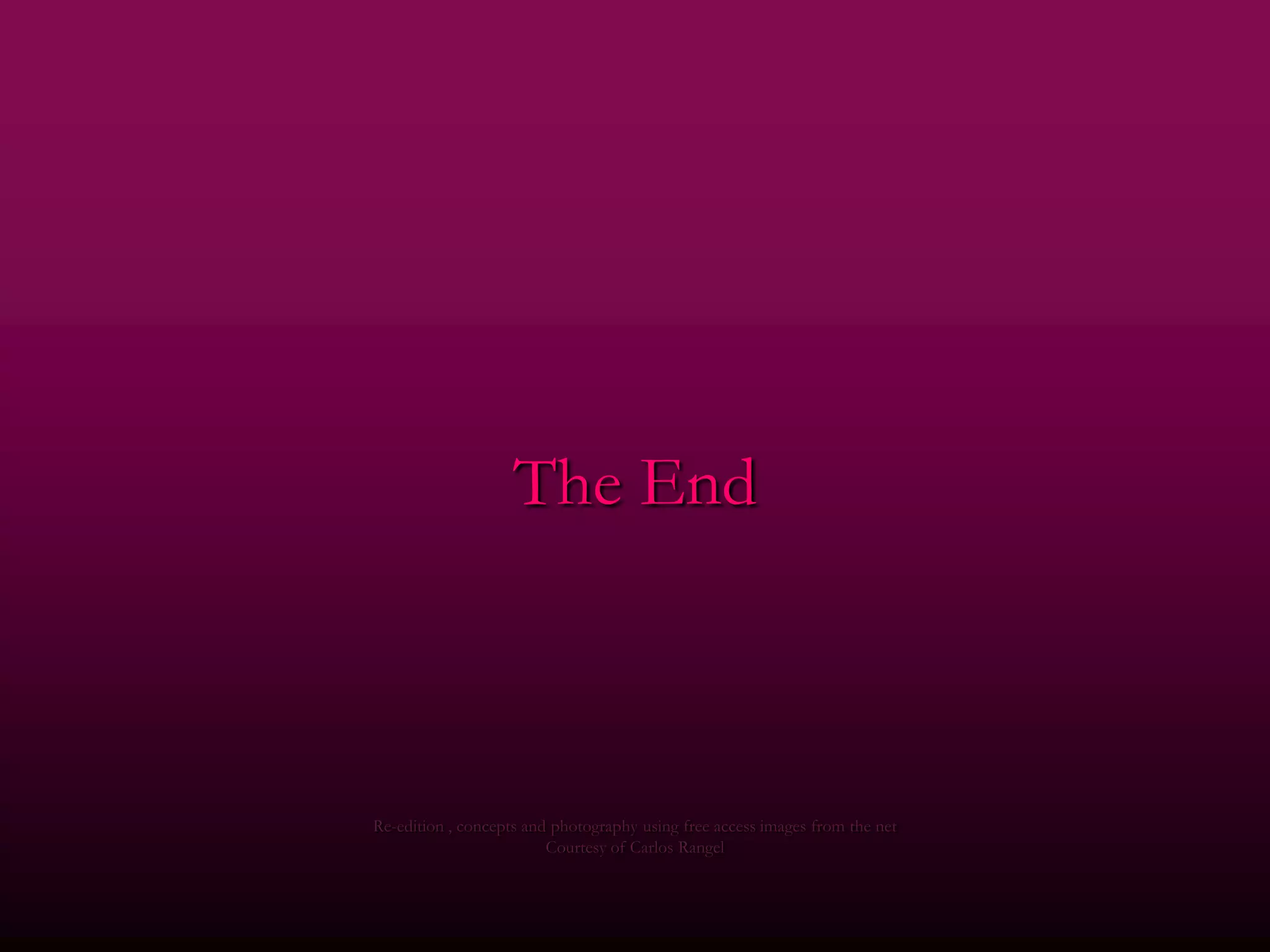 The End



Re-edition , concepts and photography using free access images from the net
                         Courtesy of Carlos Rangel
 