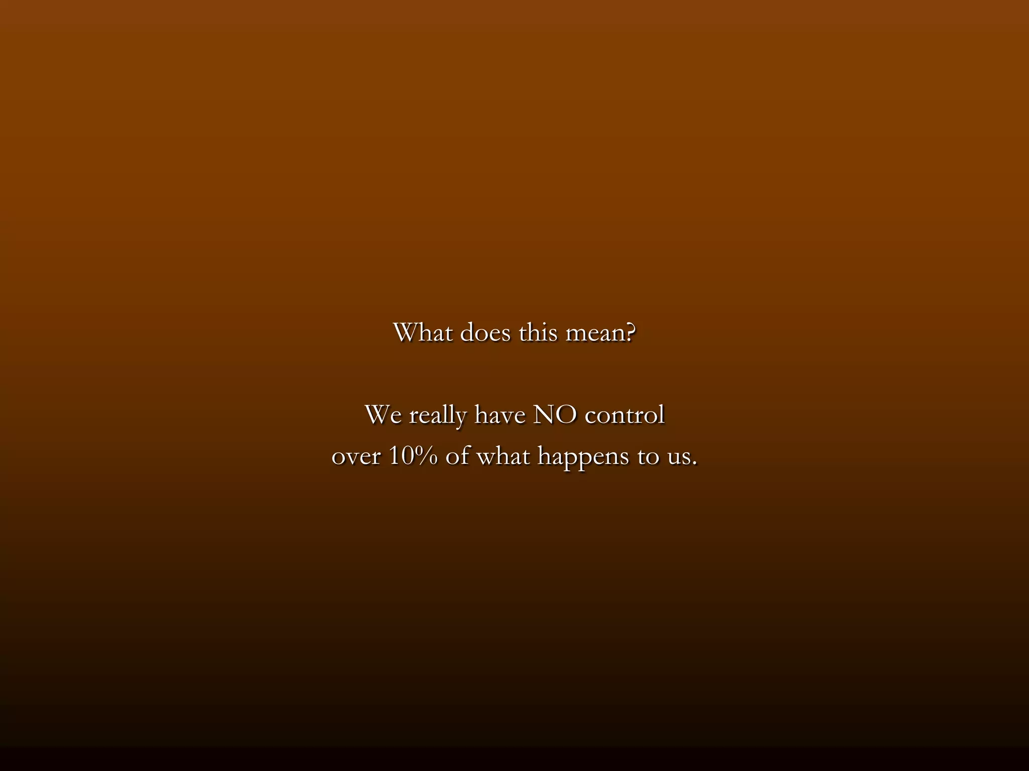 What does this mean?

  We really have NO control
over 10% of what happens to us.
 