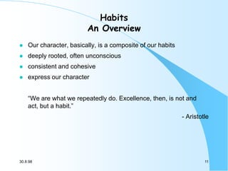 Habits
An Overview


Our character, basically, is a composite of our habits



deeply rooted, often unconscious



cons...