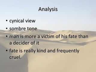 Analysis cynical view sombre tone man is more a victim of his fate than a decider of it fate is really kind and frequently cruel. 