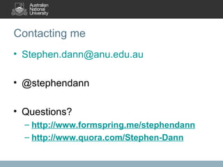 Contacting me [email_address] @stephendann Questions? http://www.formspring.me/stephendann   http://www.quora.com/Stephen-Dann   