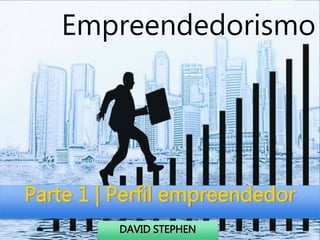 Parte 1 | Perfil empreendedor
Empreendedorismo
DAVID STEPHEN
 