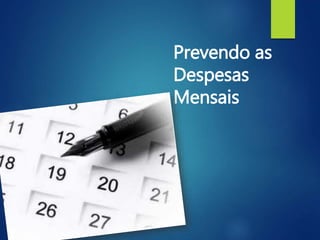 Prevendo as
Despesas
Mensais
 
