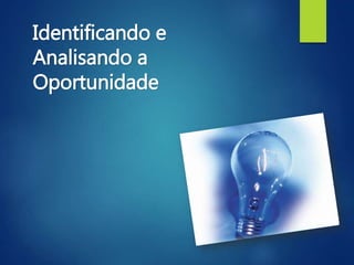 Identificando e
Analisando a
Oportunidade
 