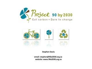 Stephen Davis email: stephen@90x2030.org.za  w ebsite: www.90x2030.org.za 