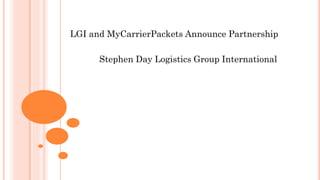 LGI and MyCarrierPackets Announce Partnership
Stephen Day Logistics Group International
 